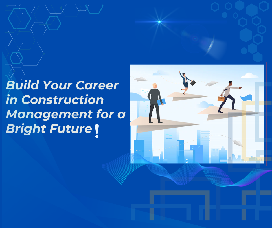 Build Your Career in Construction Management for a Brighter Future!